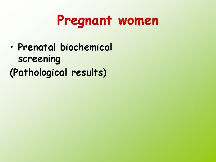 Pregnant women • Prenatal biochemical screening (Pathological results) 