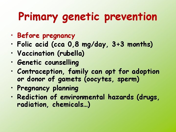 Primary genetic prevention • • • Before pregnancy Folic acid (cca 0, 8 mg/day,