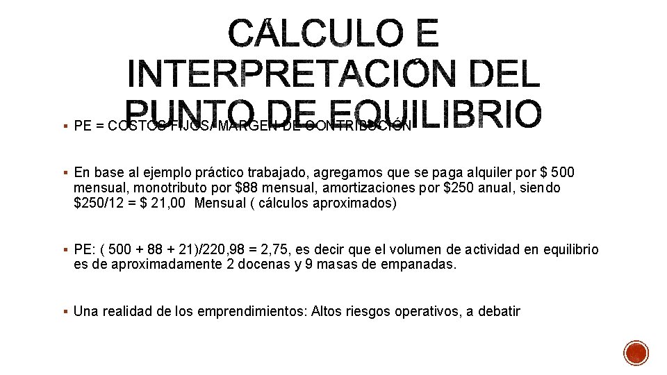 § PE = COSTOS FIJOS/ MARGEN DE CONTRIBUCIÓN § En base al ejemplo práctico § PE = COSTOS FIJOS/ MARGEN DE CONTRIBUCIÓN § En base al ejemplo práctico