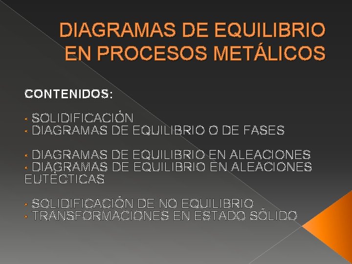 DIAGRAMAS DE EQUILIBRIO EN PROCESOS METÁLICOS CONTENIDOS: • • SOLIDIFICACIÓN DIAGRAMAS DE EQUILIBRIO O