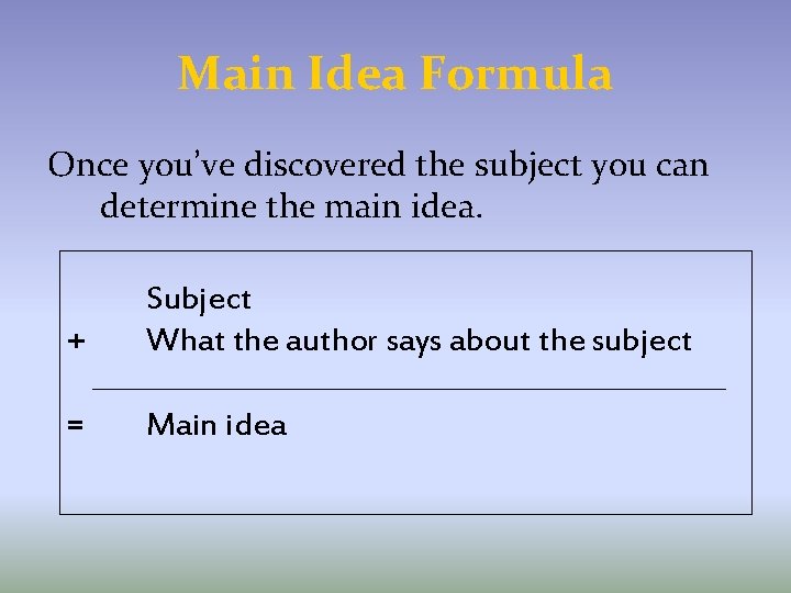 Main Idea Formula Once you’ve discovered the subject you can determine the main idea.
