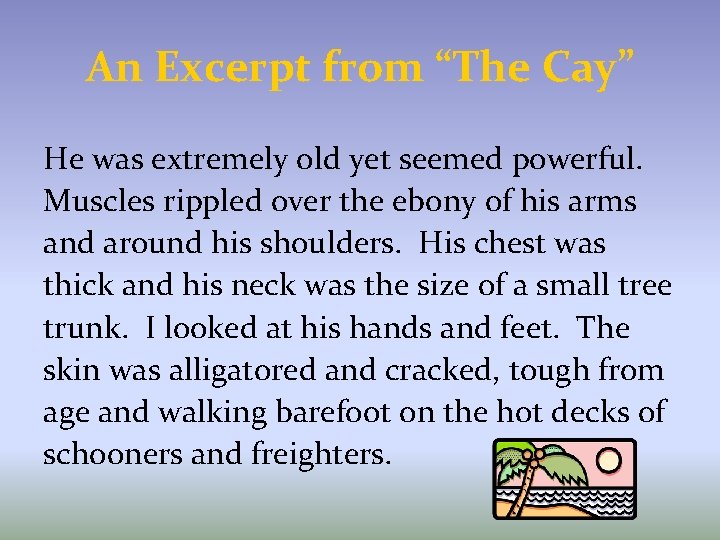 An Excerpt from “The Cay” He was extremely old yet seemed powerful. Muscles rippled