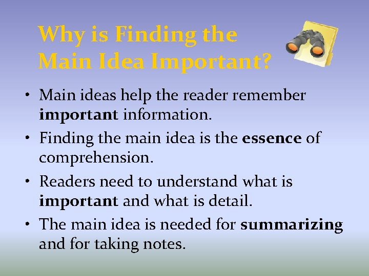 Why is Finding the Main Idea Important? • Main ideas help the reader remember