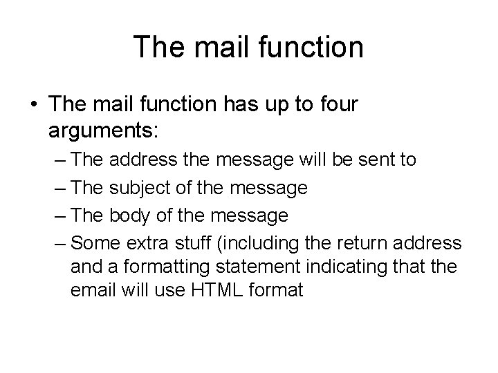 The mail function • The mail function has up to four arguments: – The