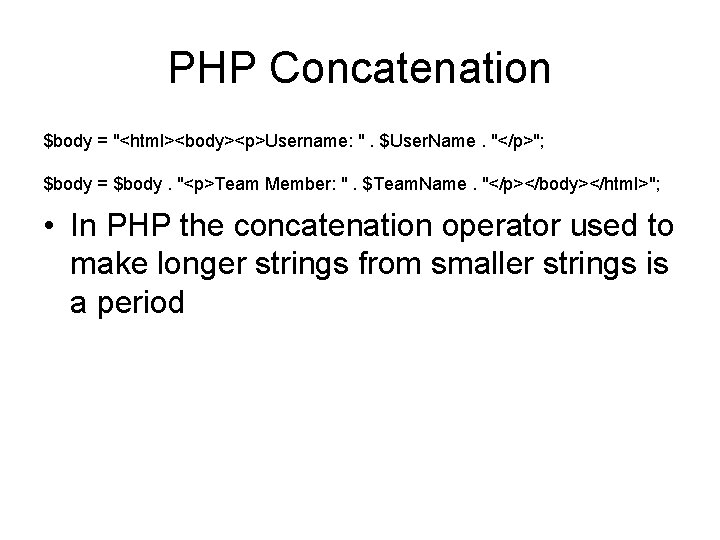 PHP Concatenation $body = "<html><body><p>Username: ". $User. Name. "</p>"; $body = $body. "<p>Team Member: