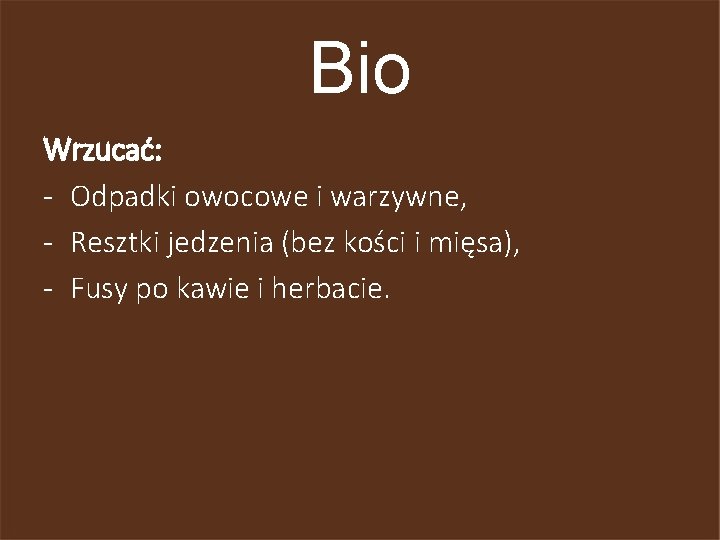 Bio Wrzucać: - Odpadki owocowe i warzywne, - Resztki jedzenia (bez kości i mięsa),