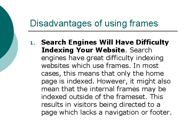 Disadvantages of using frames 1. Search Engines Will Have Difficulty Indexing Your Website. Search Disadvantages of using frames 1. Search Engines Will Have Difficulty Indexing Your Website. Search