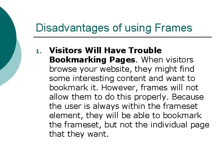 Disadvantages of using Frames 1. Visitors Will Have Trouble Bookmarking Pages. When visitors browse Disadvantages of using Frames 1. Visitors Will Have Trouble Bookmarking Pages. When visitors browse