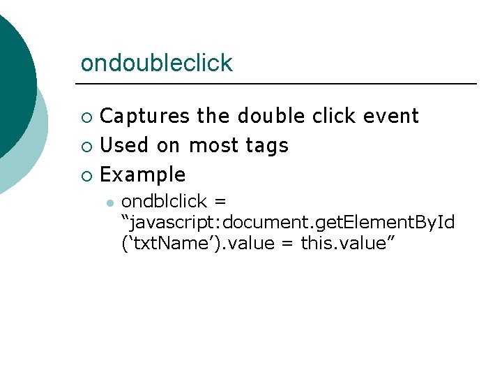 ondoubleclick Captures the double click event ¡ Used on most tags ¡ Example ¡ ondoubleclick Captures the double click event ¡ Used on most tags ¡ Example ¡