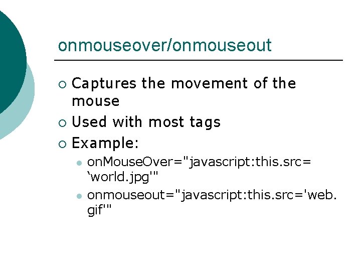 onmouseover/onmouseout Captures the movement of the mouse ¡ Used with most tags ¡ Example: onmouseover/onmouseout Captures the movement of the mouse ¡ Used with most tags ¡ Example: