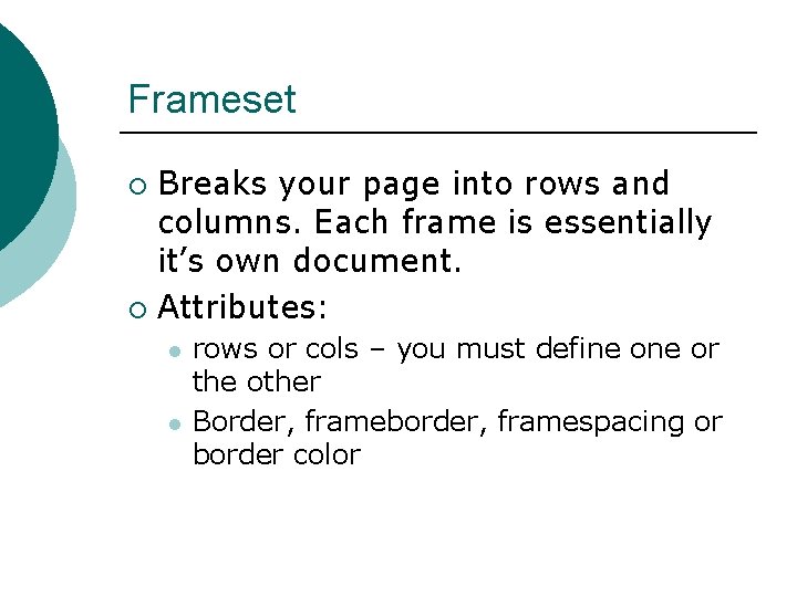 Frameset Breaks your page into rows and columns. Each frame is essentially it’s own Frameset Breaks your page into rows and columns. Each frame is essentially it’s own