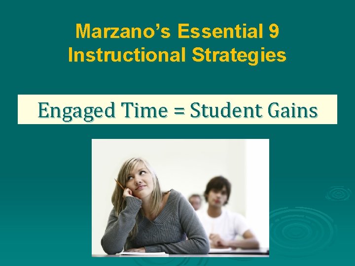 Marzano’s Essential 9 Instructional Strategies Engaged Time = Student Gains 