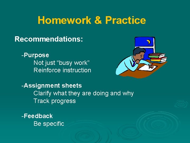 Homework & Practice Recommendations: -Purpose Not just “busy work” Reinforce instruction -Assignment sheets Clarify