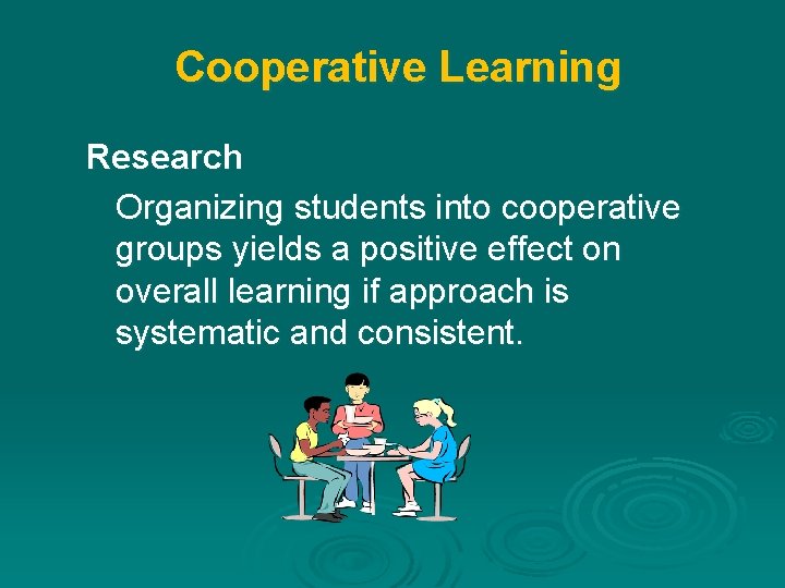 Cooperative Learning Research Organizing students into cooperative groups yields a positive effect on overall