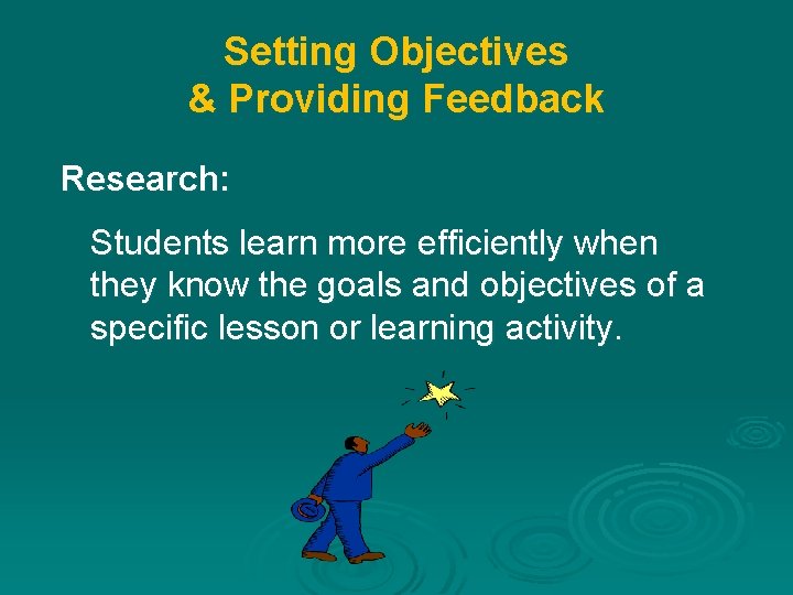 Setting Objectives & Providing Feedback Research: Students learn more efficiently when they know the