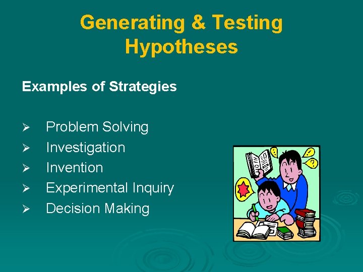 Generating & Testing Hypotheses Examples of Strategies Ø Ø Ø Problem Solving Investigation Invention