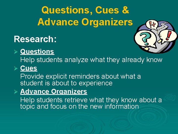 Questions, Cues & Advance Organizers Research: Questions Help students analyze what they already know