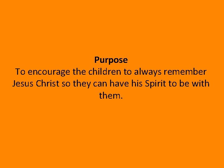 Purpose To encourage the children to always remember Jesus Christ so they can have