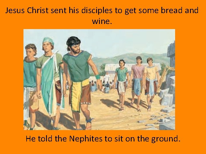 Jesus Christ sent his disciples to get some bread and wine. He told the