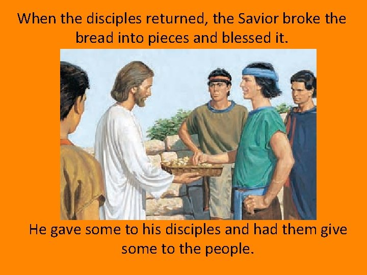 When the disciples returned, the Savior broke the bread into pieces and blessed it.