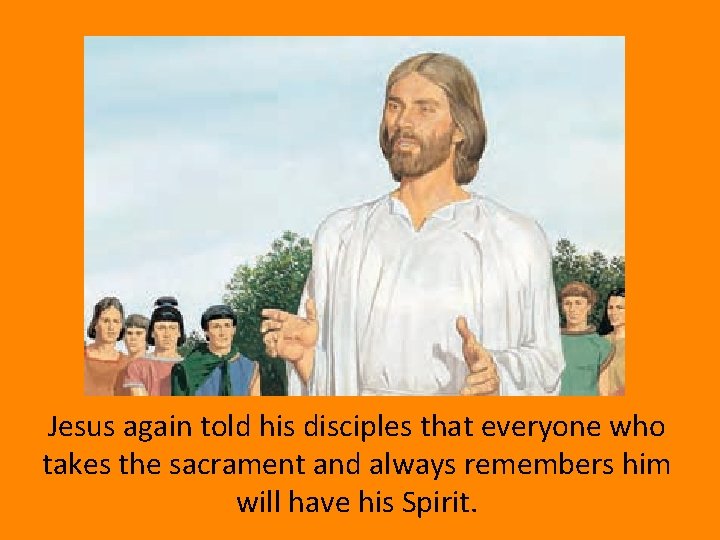 Jesus again told his disciples that everyone who takes the sacrament and always remembers