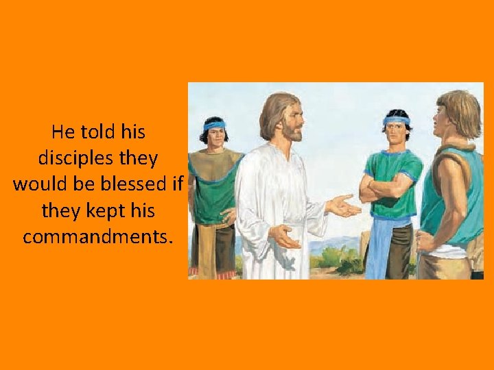 He told his disciples they would be blessed if they kept his commandments. 