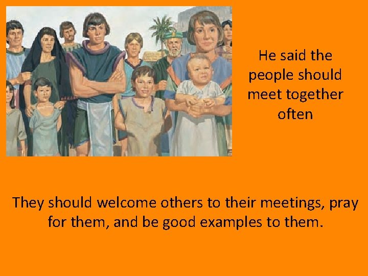 He said the people should meet together often They should welcome others to their