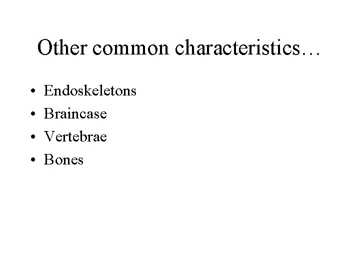 Other common characteristics… • • Endoskeletons Braincase Vertebrae Bones 