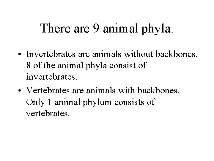 There are 9 animal phyla. • Invertebrates are animals without backbones. 8 of the