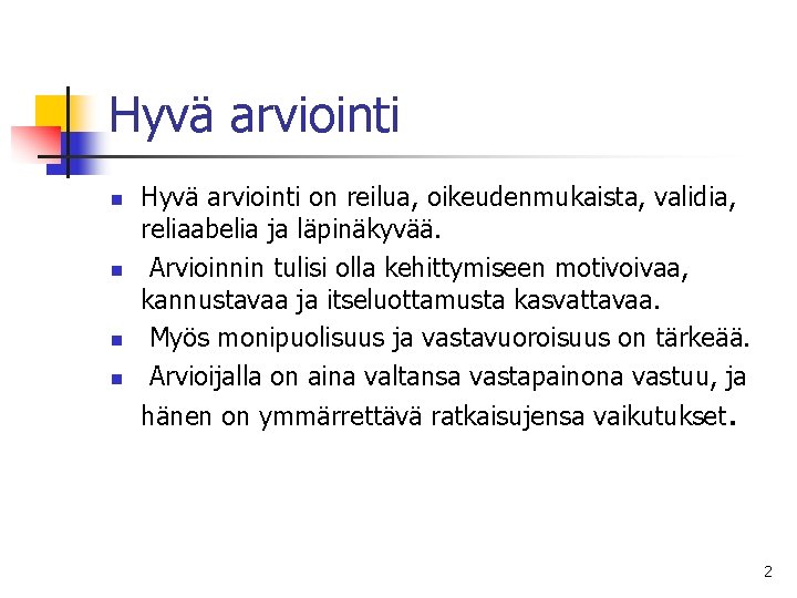 Hyvä arviointi n n Hyvä arviointi on reilua, oikeudenmukaista, validia, reliaabelia ja läpinäkyvää. Arvioinnin