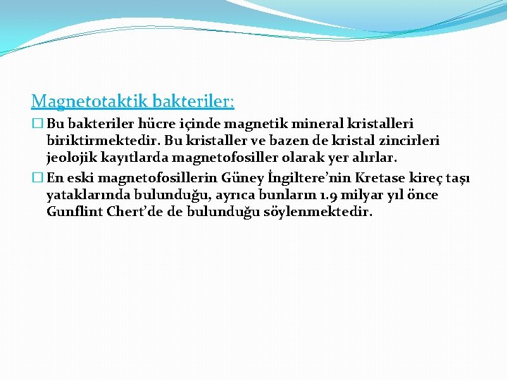 Magnetotaktik bakteriler: � Bu bakteriler hücre içinde magnetik mineral kristalleri biriktirmektedir. Bu kristaller ve