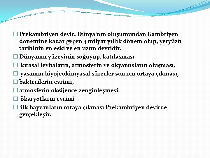 � Prekambriyen devir, Dünya’nın oluşumundan Kambriyen dönemine kadar geçen 4 milyar yıllık dönem olup,