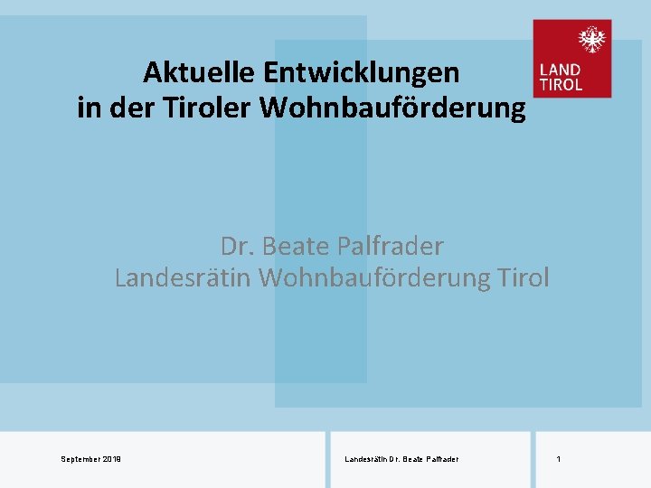 Aktuelle Entwicklungen in der Tiroler Wohnbauförderung Dr. Beate Palfrader Landesrätin Wohnbauförderung Tirol September 2019