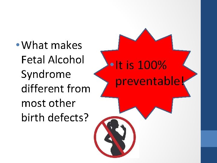  • What makes Fetal Alcohol Syndrome different from most other birth defects? •