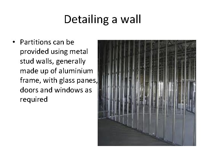 Detailing a wall • Partitions can be provided using metal stud walls, generally made