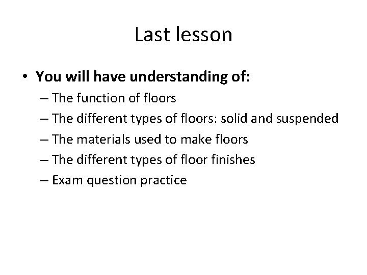 Last lesson • You will have understanding of: – The function of floors –