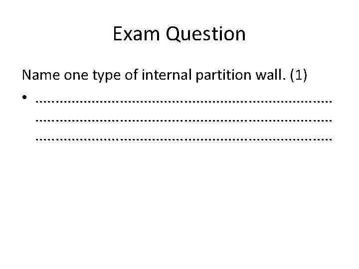 Exam Question Name one type of internal partition wall. (1) • . . .