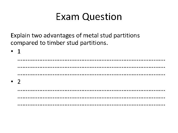 Exam Question Explain two advantages of metal stud partitions compared to timber stud partitions.