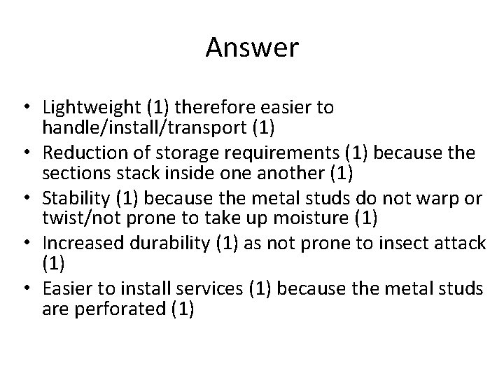 Answer • Lightweight (1) therefore easier to handle/install/transport (1) • Reduction of storage requirements