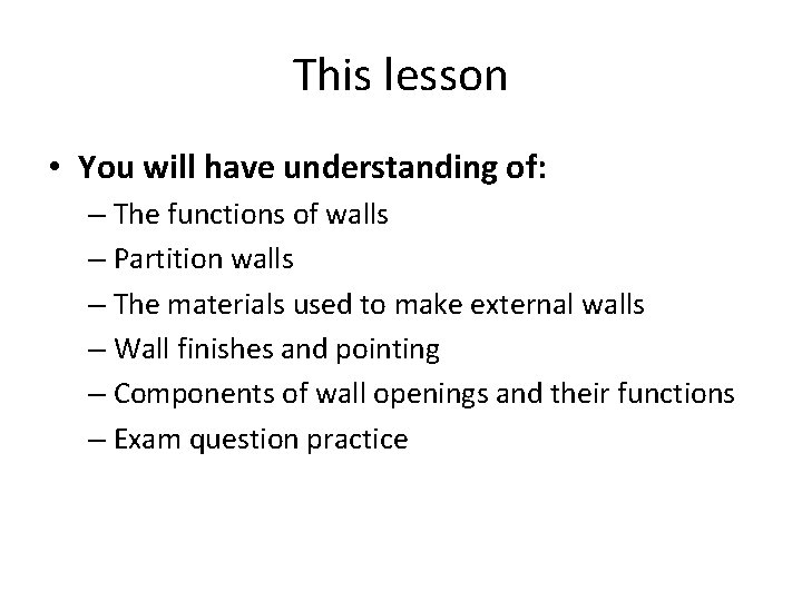 This lesson • You will have understanding of: – The functions of walls –