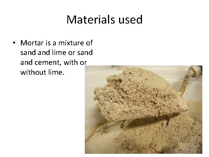 Materials used • Mortar is a mixture of sand lime or sand cement, with