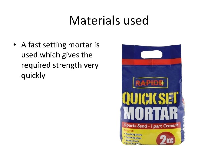 Materials used • A fast setting mortar is used which gives the required strength