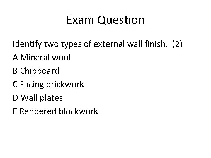 Exam Question Identify two types of external wall finish. (2) A Mineral wool B