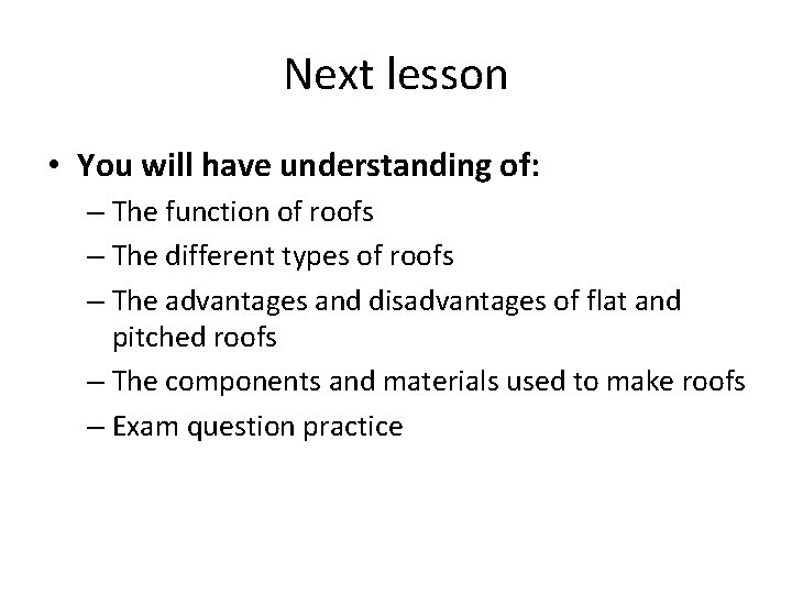 Next lesson • You will have understanding of: – The function of roofs –