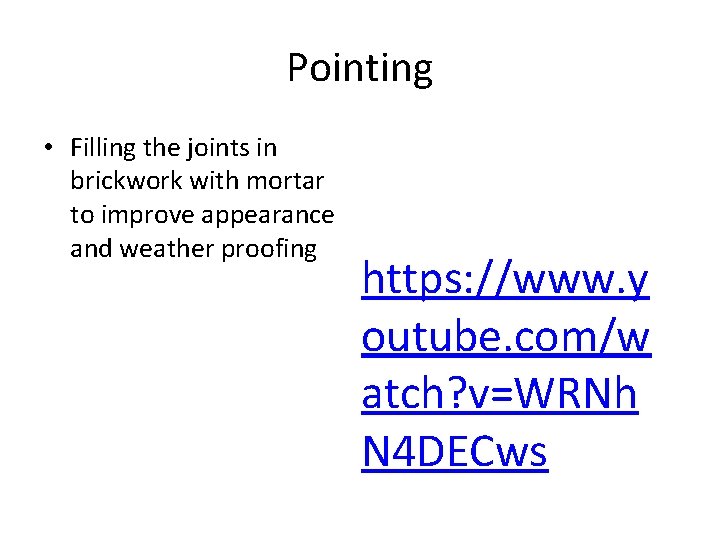 Pointing • Filling the joints in brickwork with mortar to improve appearance and weather