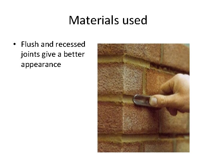 Materials used • Flush and recessed joints give a better appearance 