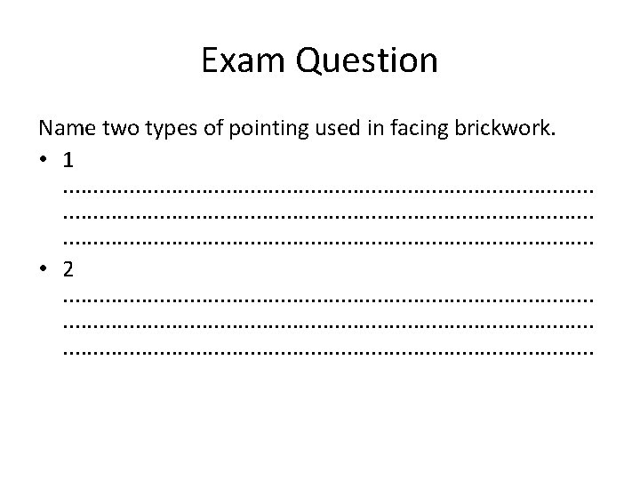 Exam Question Name two types of pointing used in facing brickwork. • 1. .