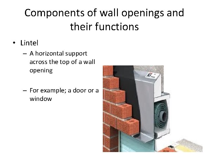 Components of wall openings and their functions • Lintel – A horizontal support across