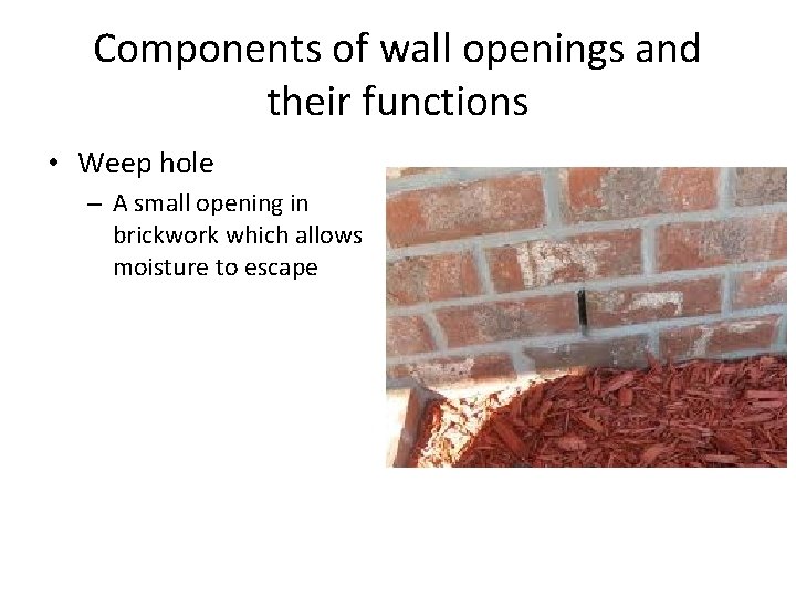 Components of wall openings and their functions • Weep hole – A small opening