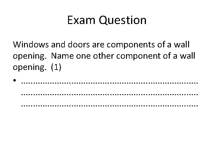 Exam Question Windows and doors are components of a wall opening. Name one other